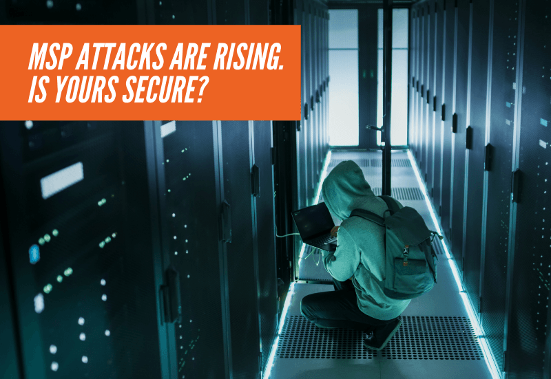 MSP Attacks Are Rising. Is Yours Secure?