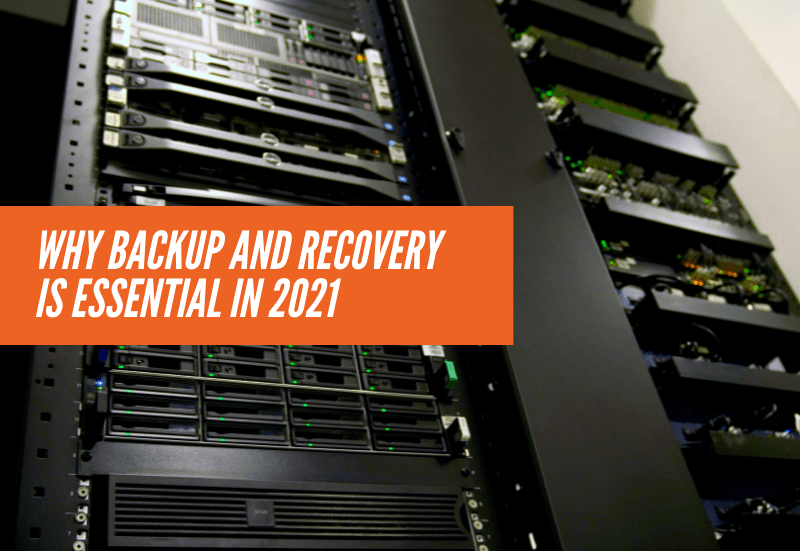 Why backup and recovery is essential in 2021